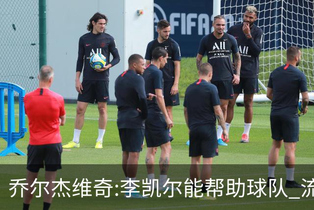 乔尔杰维奇:李凯尔能帮助球队 流程要去问篮协